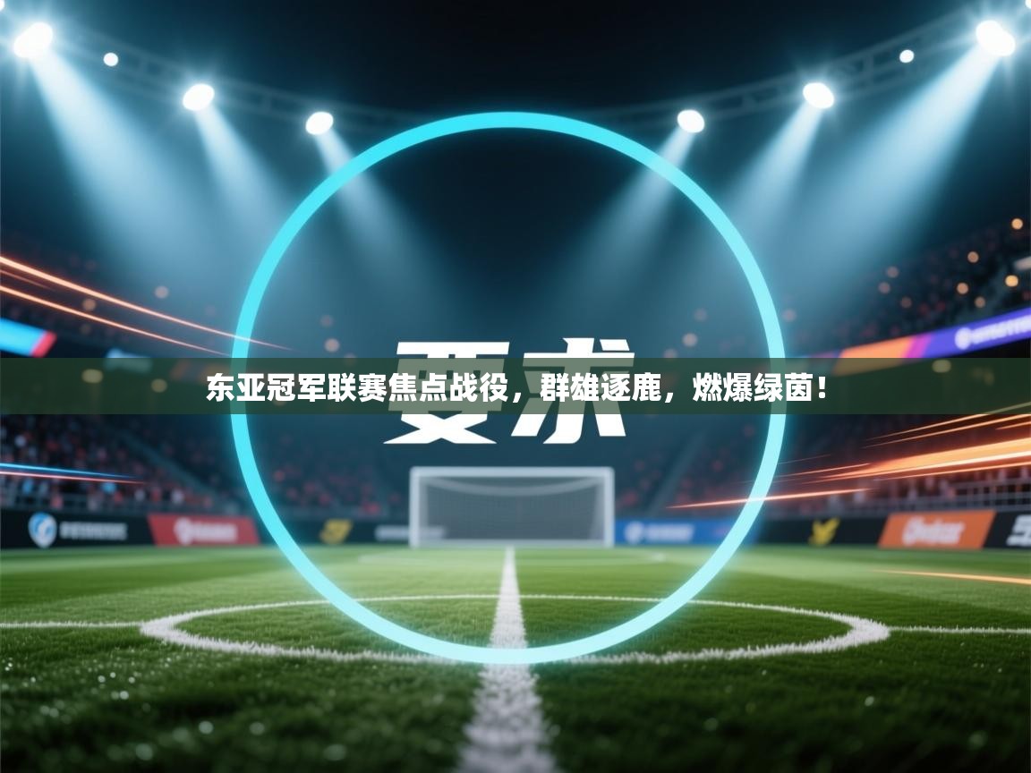 东亚冠军联赛焦点战役，群雄逐鹿，燃爆绿茵！  第2张