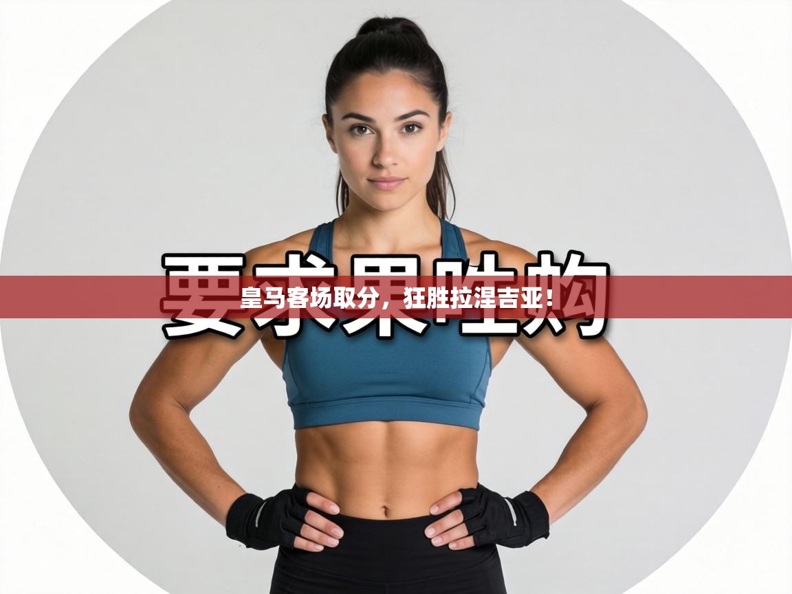 皇马客场取分,狂胜拉涅吉亚! 第1张